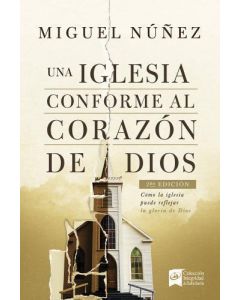 Una Iglesia Conforme Al Corazón De Dios por Miguel Núñez