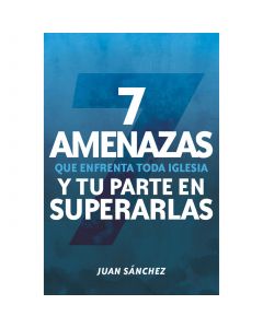 7 Amenazas Que Enfrenta Toda Iglesia y Tu Parte En Superarlas por Juan Sánchez