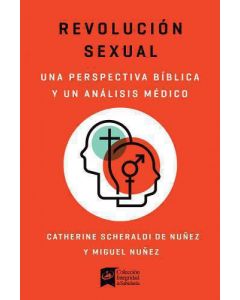 Revolución Sexual: Una Mirada Bíblica y Científica por Catherine Scheraldi De Núñez y Miguel Núñez