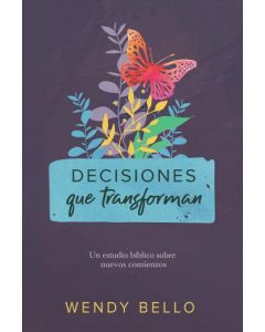 Decisiones Que Transforman: Un Estudio Bíblico Sobre Nuevos Comienzos por Wendy Bello