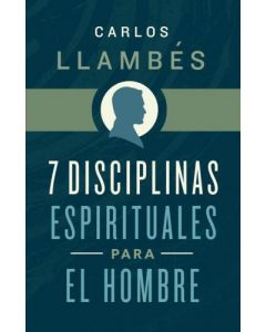 7 Disciplinas Espirituales para El Hombre por Carlos Llambes