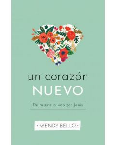 Un Corazón Nuevo: De muerte a vida con Jesús por Wendy Bello