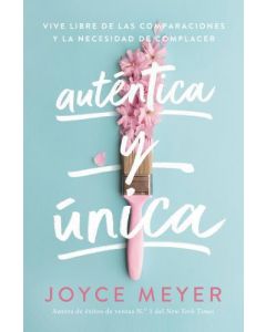 Auténtica y única: Viva libre de las comparaciones y la necesidad de complacer por Joyce Meyer