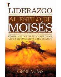 Liderazgo al estilo de Moises; como convertirse en un gran lider en cuarenta breves años por Gene Mims