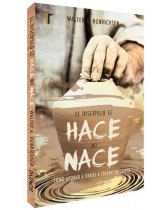 El Discípulo Se Hace, No Nace por Walter A Henrichsen