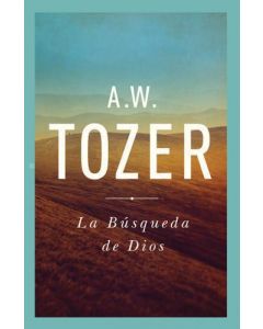 La Búsqueda De Dios por A. W Tozer