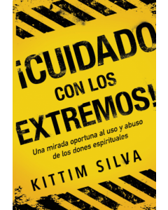 Cuidado Con Los Extremos, Una Mirada Oportuna al Uso y Abuso de los Dones Espirituales por Kittim Silva