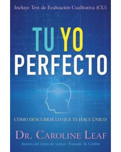 Tu Yo Perfecto: Cómo Descubrir Lo Que Te Hace Unico por Dra. Caroline Leaf