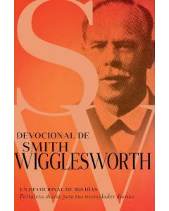 Devocional de Smith Wigglesworth: Un Devocional de 365 Días, Fortaleza Diaria para tus Necesidades