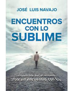 Encuentros con lo sublime: Imposible ser el mismo tras un encuentro con él por Jose Luis Navajo