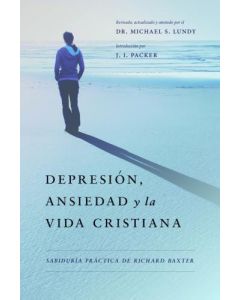 Depresión, Ansiedad y La Vida Cristiana, Sabiduria Practica De Richard Baxter por Dr. Michael S. Lundy