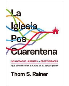 La Iglesia Poscuarentena, Seis Desafios y Oportunidades Urgentes por Thom S. Rainer