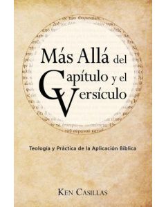 Más Allá del Capítulo y el Versículo: Teología y Práctica de la Aplicación Bíblica por Ken Casillas