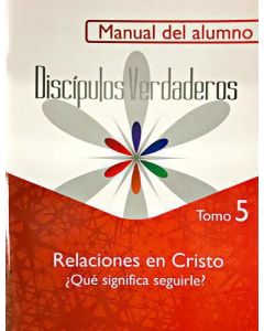Serie Discípulos Verdaderos, Relaciones en Cristo - Que Significa Seguirle?, Manual del Alumno, Tomo 5