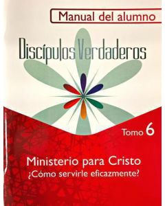 Serie Discípulos Verdaderos, Ministerio Para Cristo - Cómo Servirle Eficazmente?, Manual del Alumno, Tomo 6