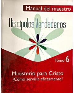 Serie Discípulos Verdaderos, Ministerio Para Cristo - Cómo Servirle Eficazmente?, Manual del Maestro, Tomo 6