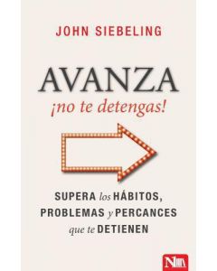 Avanza no Te Detengas!: Supera Los Hábitos, Problemas y Percances que te Detienen por John Siebeling