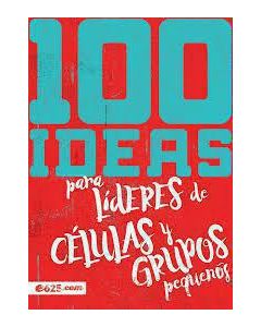 100 IDEAS LIDERES DE CELULAS Y GRUPOS PEQUENOS