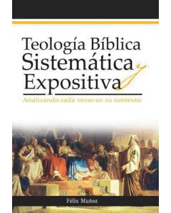 Teología bíblica sistemática y expositiva; analizando cada verso en su contexto por Feliz Muñoz