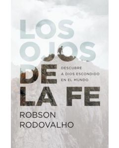 Los Ojos de la Fe, Descubre a Dios escondido en el mundo por Robson Rodovalho