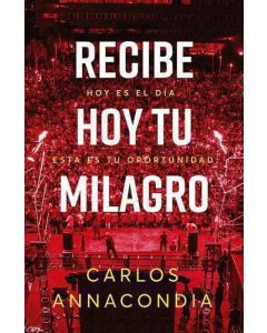 Recibe hoy tu milagro por Carlos Annacondia