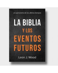 La Biblia y los Eventos Futuros por Leon J. Wood