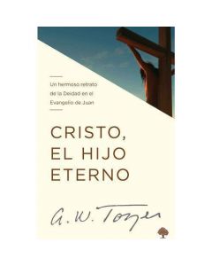 Cristo, el Hijo eterno por A. W. Tozer