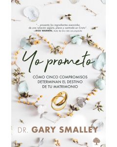 Yo Prometo, Como Cinco Compromisos Determinan El Destino De Tu Matrimonio por Dr. Gary Smalley
