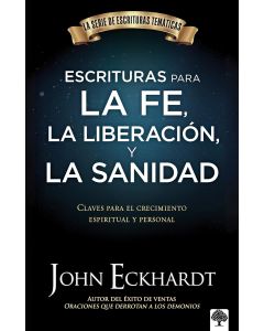 Escrituras Para Fe, La Liberacion y La Sanidad; claves para el cercimiento espiritual y personal por John Eckhardt