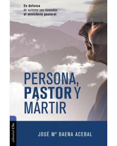Persona, Pastor y Mártir, En Defensa De Quienes Son Llamados Al Ministerio Pastoral, por José Maria Baena Acebal