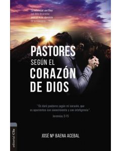 Pastores según el corazón de Dios: La intimidad con Dios que debe desarrollar para el buen ejercicio de su ministerio por Jose Maria Baena Acebal