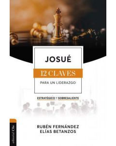 Josue 12 Claves Para Liderazgo por Ruben Fernandez y Elias Betanzos
