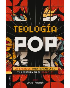 Teologia Pop; 21 ensayos Para Pensar La Fe y La Cultura en El Siglo 21 por Lucas Magnin