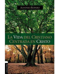 La Vida Del Cristiano Centrada En Cristo - Alfonso Ropero Berzosa