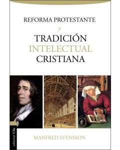 Reforma Protestante Y Tradicion Intelectual Cristiana - Manfred Svensson