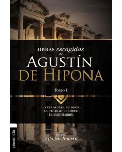 Obras Escogidas Agustin Hipona Tomo 1: La Verdadera Religion, La Ultilidad De Creer, El Enquiridion por Alfonso Ropero