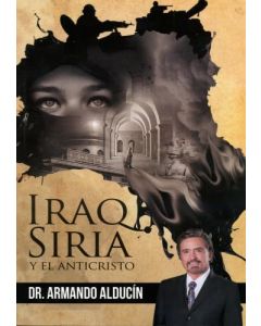 Iraq, Siria y El Anticristo por Dr. Armando Alducin