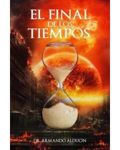 El Final De Los Tiempos por Dr Armando Alducin