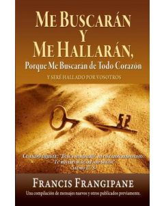 Me Buscaran Y Me Hallaran, porque me buscaran de todo corazon por Francis Frangipane