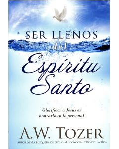 Ser Llenos del Espíritu Santo por A. W. Tozer