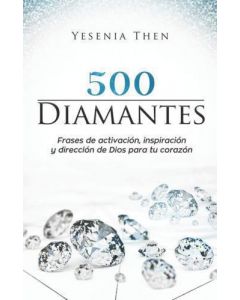 500 DIAMANTES:Frases de activación, inspiración, y dirección de Dios para tu corazón por Yesenia Then