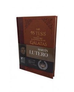 Clasicos Cristianos, Martin Lutero: Las 95 Tesis y el Comentario a la Epístola de Los Gálatas